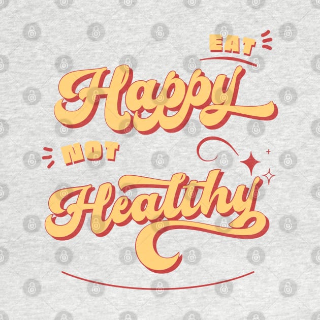 Eat Happy Not Healthy-food lover by Clouth Clothing 